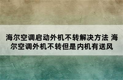 海尔空调启动外机不转解决方法 海尔空调外机不转但是内机有送风